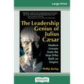 The Leadership Genius of Julius Caesar: Modern Lessons from the Man Who Built an Empire (16pt Large Print Edition)