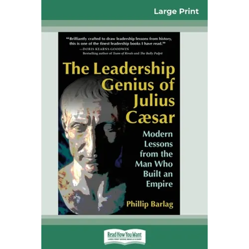 The Leadership Genius of Julius Caesar: Modern Lessons from the Man Who Built an Empire (16pt Large Print Edition)