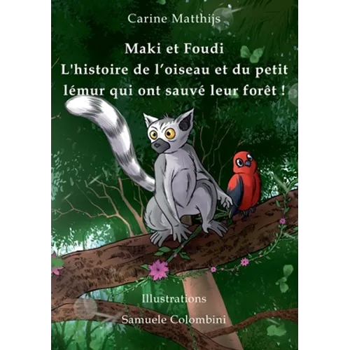 Maki et Foudi - L'histoire de l'oiseau et du petit lémur qui ont sauvé leur forêt !: tome 1