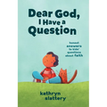 Dear God, I Have a Question: Honest Answers to Kids' Questions about Faith