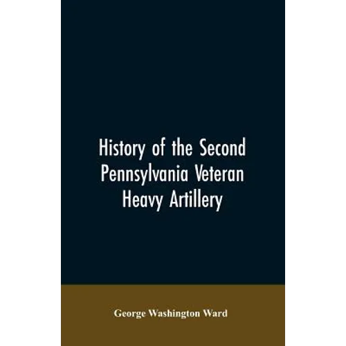 History of the Second Pennsylvania veteran heavy artillery, (112th regiment Pennsylvania volunteers) from 1861-1866, including the Provisional second