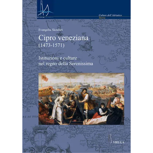 Cipro Veneziana (1473-1571): Istituzioni E Culture Nel Regno Della Serenissima