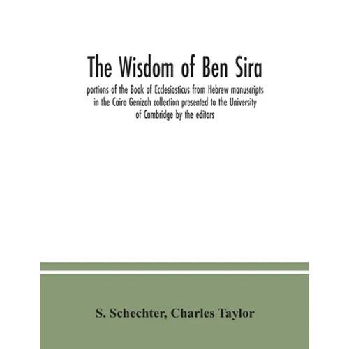The Wisdom of Ben Sira; portions of the Book of Ecclesiasticus from Hebrew manuscripts in the Cairo Genizah collection presented to the University of