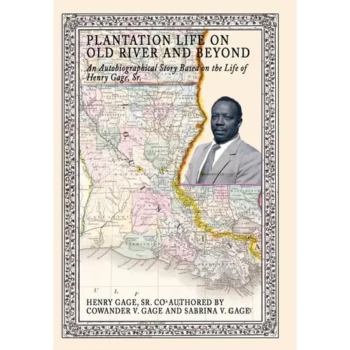 Plantation Life on Old River and Beyond: An Autobiographical Story Based on the Life of Henry Gage, Sr.