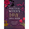 The Practical Witch's Love Spell Book: For Passion, Romance, and Desire