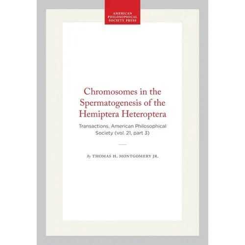 Chromosomes in the Spermatogenesis of the Hemiptera Heteroptera: Transactions, American Philosophical Society (Vol. 21, Part 3)