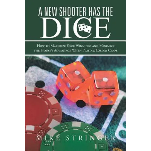 A New Shooter Has the Dice: How to Maximize Your Winnings, and Minimize the House's Advantage When Playing Casino Craps.