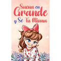 Sueña En Grande y Sé Tú Misma: Historias Motivadoras para niñas sobre la Autoestima, la Confianza, el Valor y la Amistad