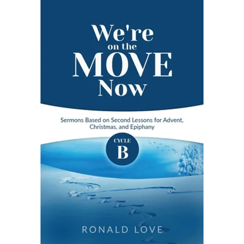 We're On The Move Now: Cycle B Sermons Based on Second Lessons for Advent, Christmas, and Epiphany