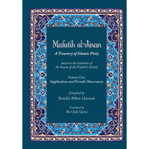 Mafatih al-Jinan: A Treasury of Islamic Piety (Translation & Transliteration): Volume One: Supplications and Periodic Observances (Volume 1)
