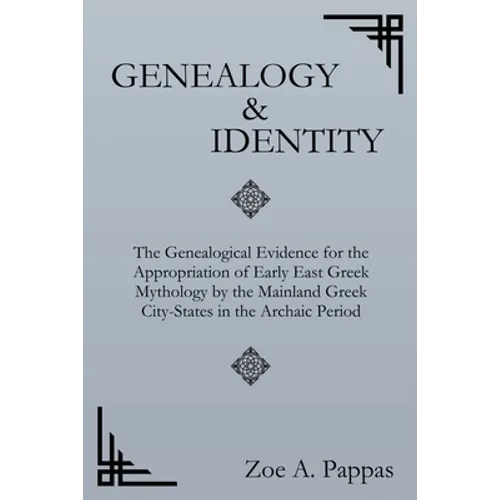 Genealogy and Identity: The Genealogical Evidence for the Appropriation of Early East Greek Mythology by the Mainland Greek City-States in the Archaic