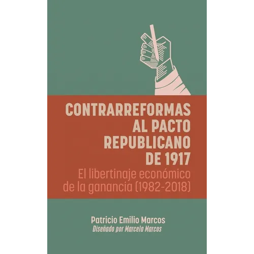 Contrarreformas al pacto republicano de 1917: El libertinaje económico de la ganancia (1982-2018)