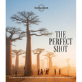 Lonely Planet the Perfect Shot: Over 200 Beautiful Photographs & the Stories Behind Them Features Off the Map Locations Travel Inspiration for Your Ne