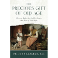 The Precious Gift of Old Age: How to Make the Golden Years the Best of Your Life