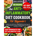 The Anti-Inflammatory Diet Cookbook for Beginners: Transform Your Health with a Hassle-Free Science-Based Approach & Simple Meal Plans Designed to Red