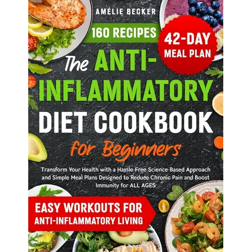 The Anti-Inflammatory Diet Cookbook for Beginners: Transform Your Health with a Hassle-Free Science-Based Approach & Simple Meal Plans Designed to Red