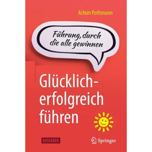 Glücklich-Erfolgreich Führen: Führung, Durch Die Alle Gewinnen