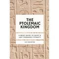 The Ptolemaic Kingdom: A Brief Guide to Egypt's Last Pharaonic Dynasty