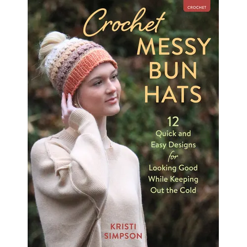 Crochet Messy Bun Hats: 12 Quick and Easy Designs for Looking Good While Keeping Out the Cold