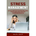 Stress Management: How to Start Thinking Positively and Overcome Burnout Syndrome (Easy Ways to Manage Your Daily Stress to Keep You Focused on What M