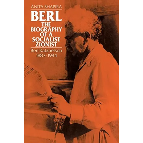 Berl: The Biography of a Socialist Zionist: Berl Katznelson 1887-1944