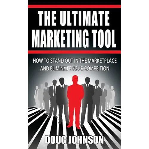 The Ultimate Marketing Tool: How to Stand Out in the Marketplace and Eliminate Your Competition