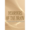 Disorders of the Brain: A Complete Guide to Mental Disorders