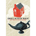 SMALL ACTS OF MAGIC, 27 Short Stories