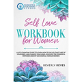 Self-Love Workbook for Women: A Life-Changing Guide to Learn how to Say No, Take Care of your Body, and Change your Mind. Discover the Powerful Meth