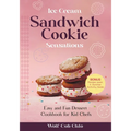 Ice Cream Sandwich Cookie Sensations: Easy and Fun Dessert Cookbook for Kid Chefs