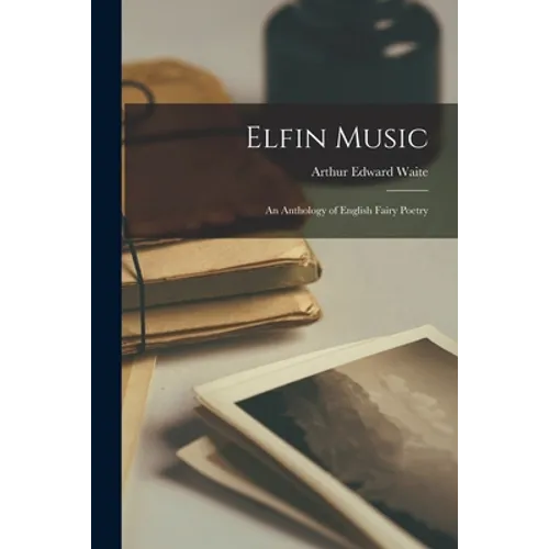 Elfin Music: an Anthology of English Fairy Poetry