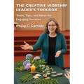 The Creative Worship Leader's Toolbox: Tools, Tips, and Ideas for Engaging Services