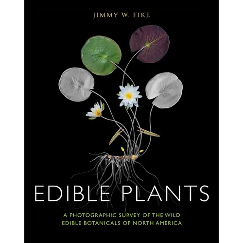 Edible Plants: A Photographic Survey of the Wild Edible Botanicals of North America