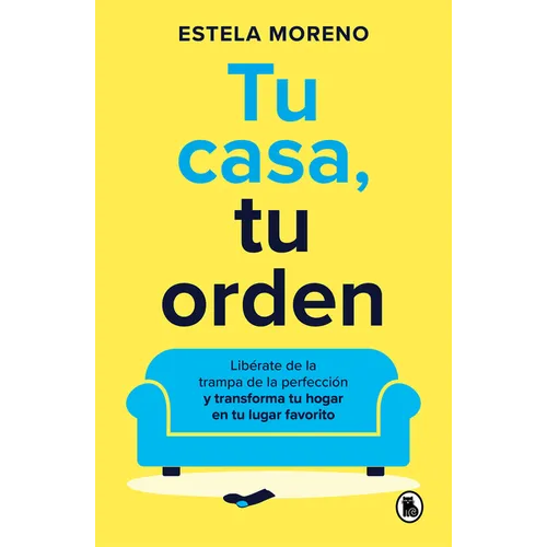 Tu Casa, Tu Orden: Libérate de la Trampa de la Perfección Y Transforma Tu Hogar En Tu Lugar Favorito / Your Home, Your Order