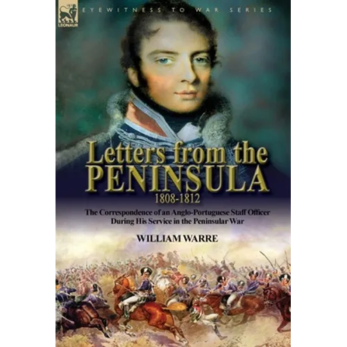 Letters from the Peninsula 1808-1812: the Correspondence of an Anglo-Portuguese Staff Officer During His Service in the Peninsular War