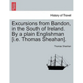 Excursions from Bandon, in the South of Ireland. by a Plain Englishman [I.E. Thomas Sheahan].