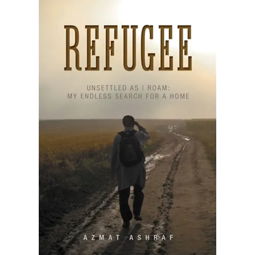 Refugee: Unsettled as I Roam: My Endless Search for a Home