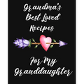 Grandma's Best Loved Recipes For My Granddaughter: Recipe Book To Write In