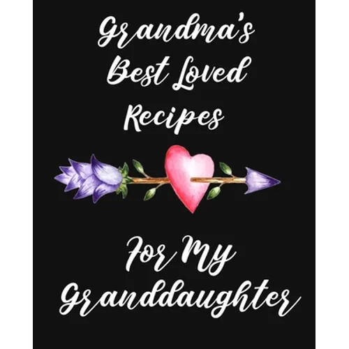 Grandma's Best Loved Recipes For My Granddaughter: Recipe Book To Write In