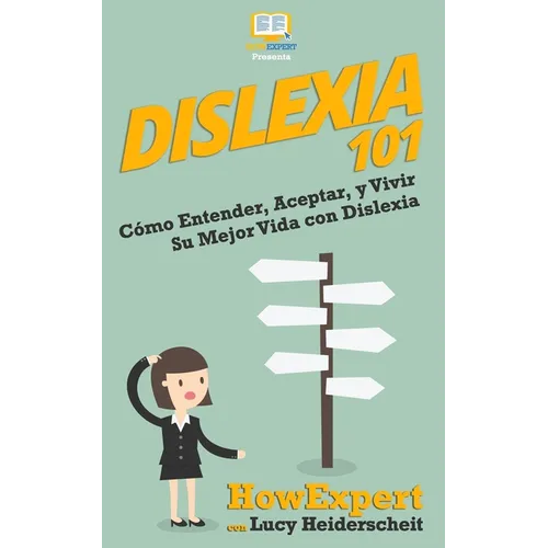 Dislexia 101: Cómo Entender, Aceptar, y Vivir Su Mejor Vida con Dislexia