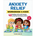 Anxiety Relief Workbook for Kids: 40 Mindfulness, Cbt, and ACT Activities to Find Peace from Anxiety and Worry