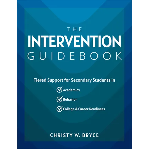 The Intervention Guidebook: Tiered Support for Secondary Students in Academics, Behavior, and College and Career Readiness (College and Career Mtss St