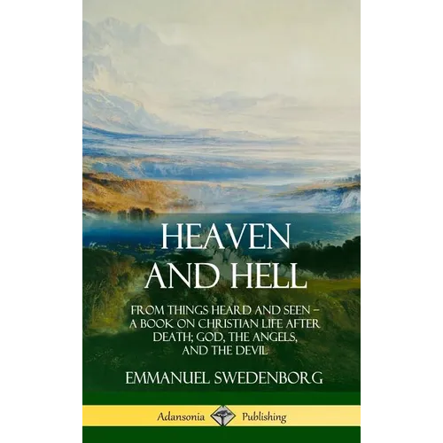 Heaven and Hell: From Things Heard and Seen, A Book on Christian Life After Death; God, the Angels, and the Devil (Hardcover)