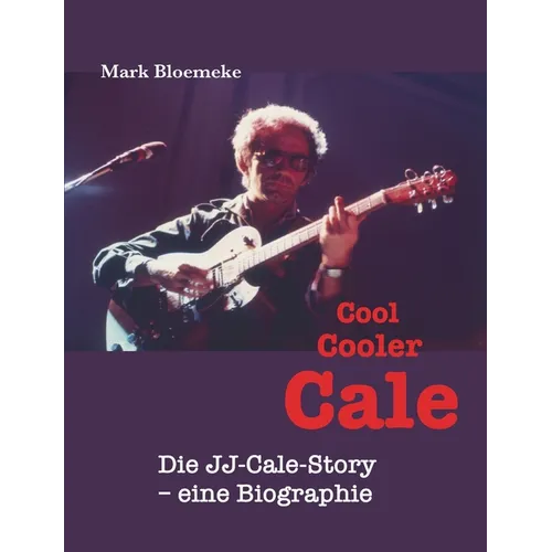 Cool Cooler Cale: Die JJ-Cale-Story - eine Biographie