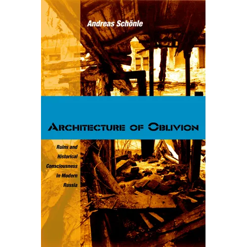 Architecture of Oblivion: Ruins and Historical Consciousness in Modern Russia