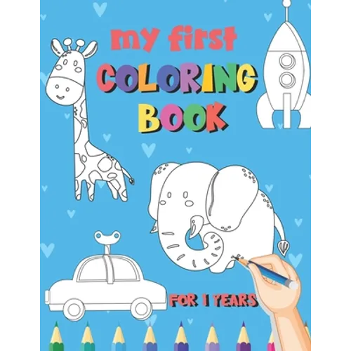 My First Coloring Book / 1 Years: My First Coloring Book For Kids Ages 1 Years Old With 50 Unique Illustrations of Vehicles, Animals, Toys, Princess,