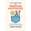 The Itty-Bitsy Book To Immense Happiness!: Secrets for being happy by the bestselling author of TAKE A CHANCE!