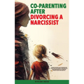 Co-Parenting After Divorcing a Narcissist: A Divorce Recovery Plan to Bouncing Back After a Toxic Relationship of Emotional and Narcissistic Harm With