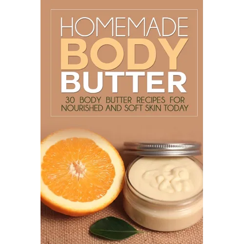 Homemade Body Butter: 30 Body Butter Recipes for Nourished and Soft Skin Today