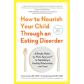 How to Nourish Your Child Through an Eating Disorder: A Simple, Plate-By-Plate Approach(r) to Rebuilding a Healthy Relationship with Food